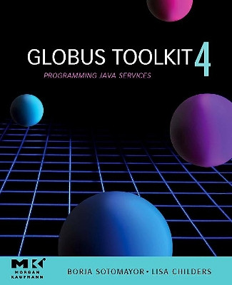Globus (R) Toolkit 4: Programming Java Services by Borja Sotomayor 9780123694041