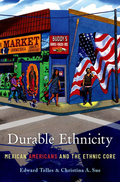 Durable Ethnicity: Mexican Americans and the Ethnic Core by Edward Telles 9780190221508