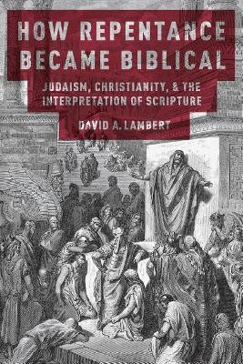 How Repentance Became Biblical by David A. Lambert 9780190861155