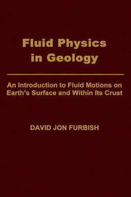 Fluid Physics in Geology: An Introduction to Fluid Motions on Earth's Surface and Within its Crust by David Jon Furbish 9780195077018
