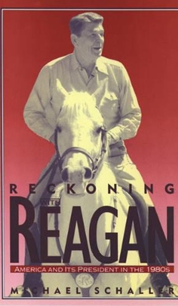 Reckoning with Reagan: America and Its President in the 1980s by Michael Schaller 9780195090499 Reckoning with Reagan: America and Its President in the 1980s by Michael Schaller 9780195090499