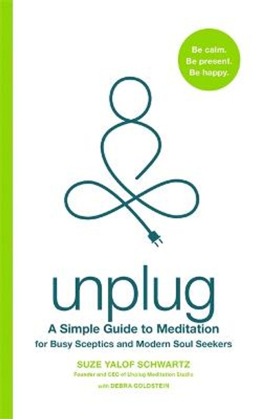 Unplug: A Simple Guide to Meditation for Busy Sceptics and Modern Soul Seekers by Suze Yalof Schwartz