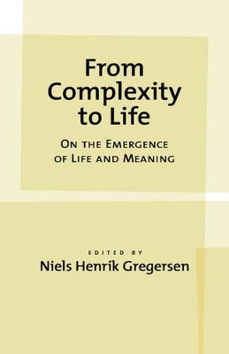 From Complexity to Life: On the Emergence of Life and Meaning by Niels Henrik Gregersen 9780195150704