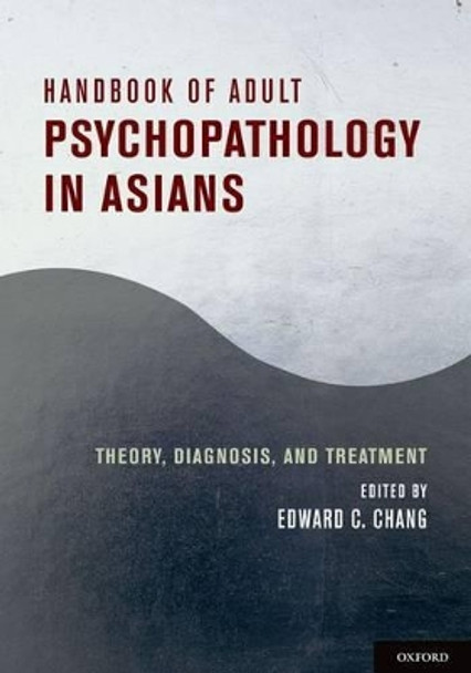 Handbook of Adult Psychopathology in Asians: Theory, Diagnosis, and Treatment by Edward C. Chang 9780195179064