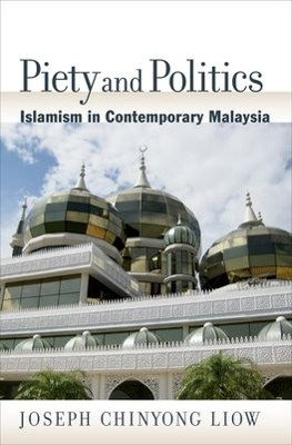 Piety and Politics: Islamism in Contemporary Malaysia by Joseph Chinyong Liow 9780195377088