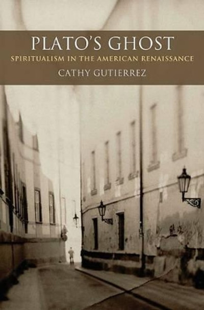 Plato's Ghost: Spiritualism in the American Renaissance by Cathy Guiterrez 9780195388350