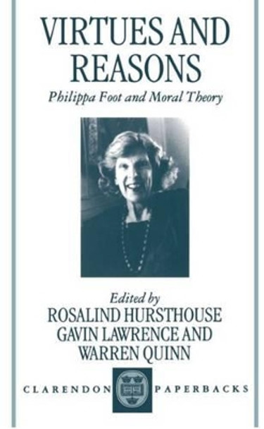 Virtues and Reasons: Philippa Foot and Moral Theory: Essays in Honour of Philippa Foot by Rosalind Hursthouse 9780198237938