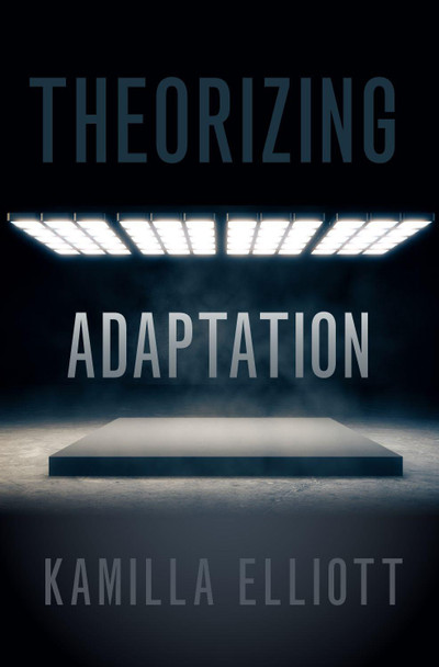 Theorizing Adaptation by Kamilla Elliott 9780197511183