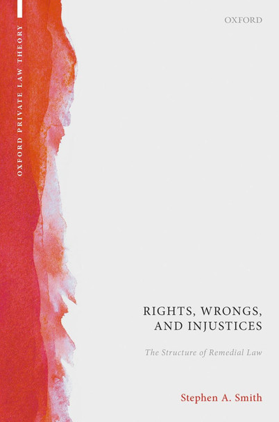 Rights, Wrongs, and Injustices: The Structure of Remedial Law by Stephen A. Smith 9780199229772
