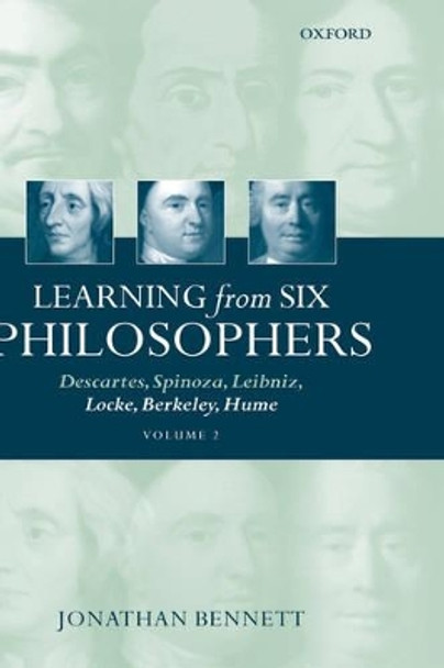 Learning from Six Philosophers, Volume 2: Descartes, Spinoza, Leibniz, Locke, Berkeley, Hume by Jonathan Bennett 9780199266296