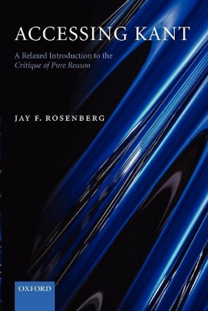 Accessing Kant: A relaxed introduction to the Critique of Pure Reason by Jay F. Rosenberg 9780199275823