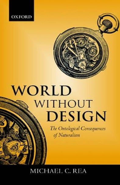 World Without Design: The Ontological Consequences of Naturalism by Michael C. Rea 9780199247608