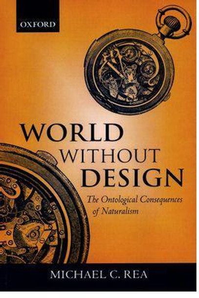 World Without Design: The Ontological Consequences of Naturalism by Michael C. Rea 9780199247615