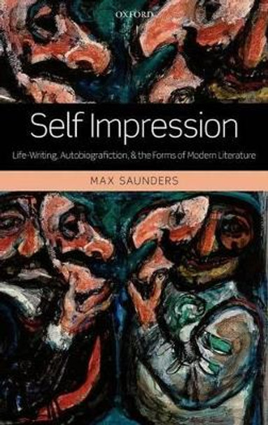 Self Impression: Life-Writing, Autobiografiction, and the Forms of Modern Literature by Max Saunders 9780199579761