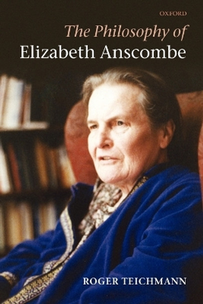 The Philosophy of Elizabeth Anscombe by Roger Teichmann 9780199603350