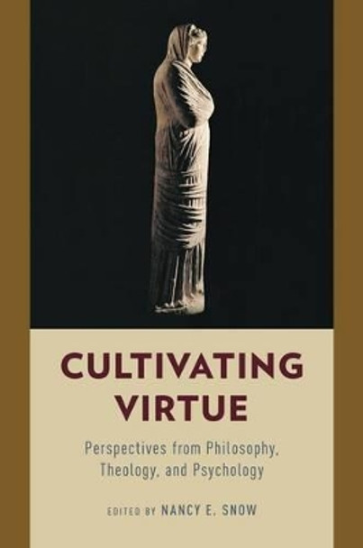Cultivating Virtue: Perspectives from Philosophy, Theology, and Psychology by Nancy E. Snow 9780199967445