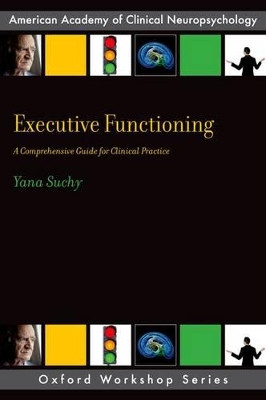 Executive Functioning: A Comprehensive Guide for Clinical Practice by Yana Suchy 9780199890323