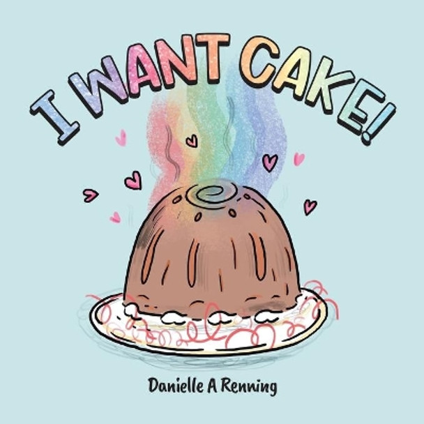 I Want Cake! by Danielle Renning 9780228850472