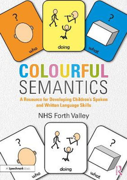 Colourful Semantics: A Resource for Developing Children's Spoken and Written Language Skills by NHS Forth Valley