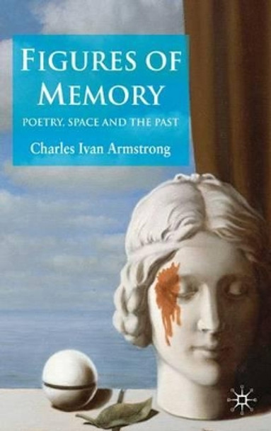 Figures of Memory: Poetry, Space, and the Past by C. Armstrong 9780230223530