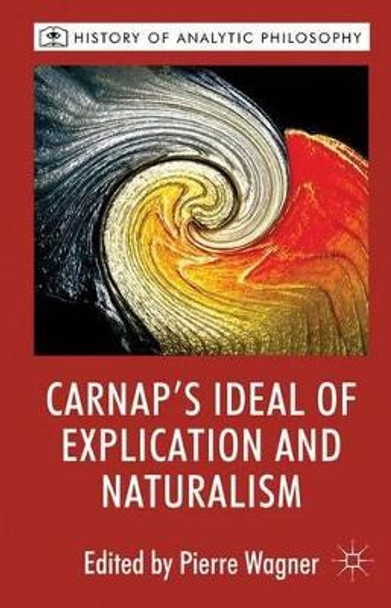 Carnap's Ideal of Explication and Naturalism by Pierre Wagner 9780230282599