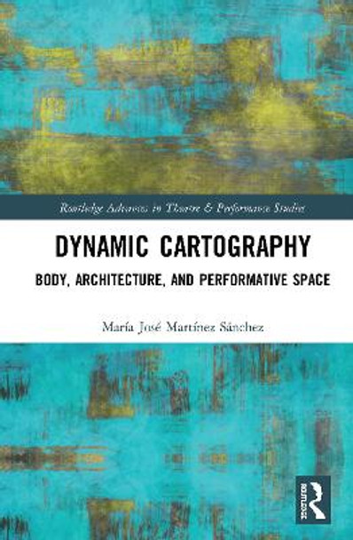 Dynamic Cartography: Body, Architecture, and Performative Space by Maria Jose Martinez Sanchez