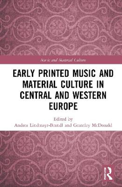 Early Printed Music and Material Culture in Central and Western Europe by Andrea Lindmayr-Brandl