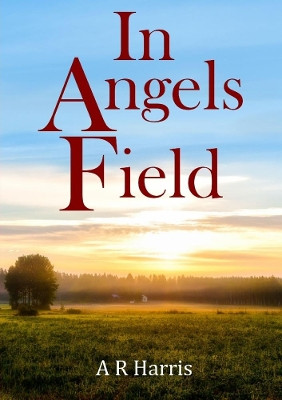 In Angels Field by A R Harris 9780244443023