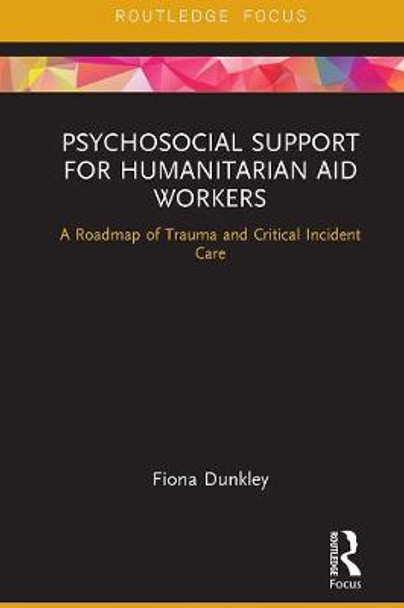 Psychosocial Support for Humanitarian Aid Workers: A Roadmap of Trauma and Critical Incident Care by Fiona Dunkley