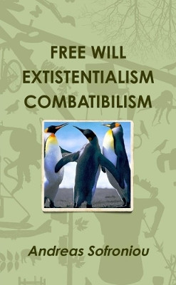 Free Will Extistentialism Combatibilism by Andreas Sofroniou 9780244600792