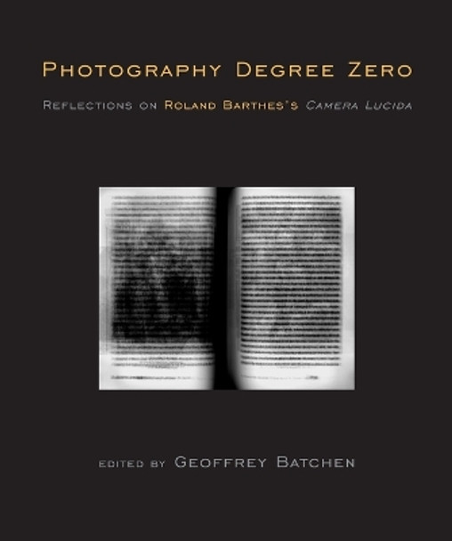 Photography Degree Zero: Reflections on Roland Barthes's <i>Camera Lucida</i> by Geoffrey Batchen 9780262516662