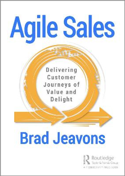 Agile Sales: Delivering Customer Journeys of Value and Delight Brad Jeavons 9780367417536
