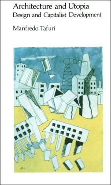 Architecture and Utopia: Design and Capitalist Development by Manfredo Tafuri 9780262700207