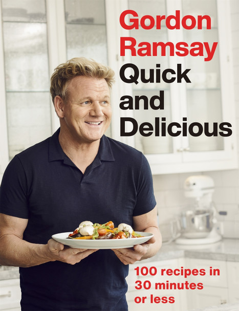 Gordon Ramsay Quick & Delicious: 100 recipes in 30 minutes or less by Gordon Ramsay