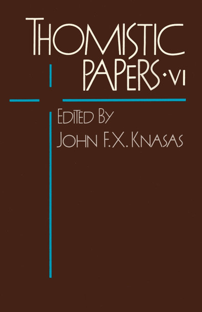 Thomistic Papers VI by John F.X. Knasas 9780268018863