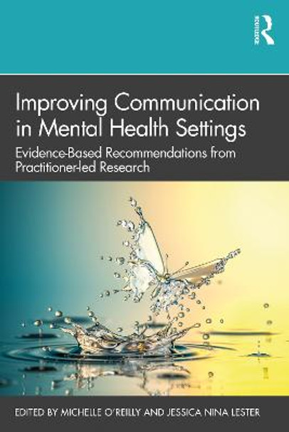 Improving Communication in Mental Health Settings: Evidence-Based Recommendations from Practitioner-led Research by Michelle O'Reilly