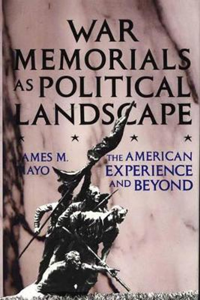 War Memorials as Political Landscape: The American Experience and Beyond by James M. Mayo 9780275928124