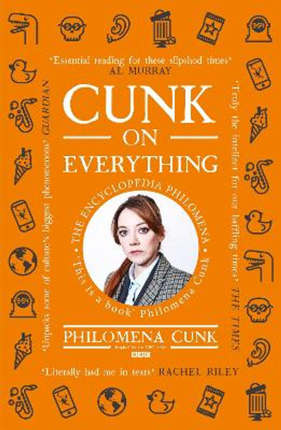 Cunk on Everything: The Encyclopedia Philomena - 'Essential reading for these slipshod times' Al Murray by Philomena Cunk