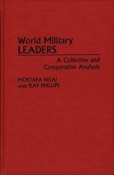 World Military Leaders: A Collective and Comparative Analysis by Mostafa Rejai 9780275953867