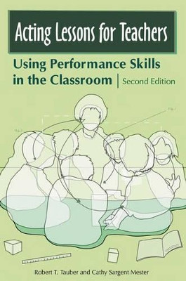 Acting Lessons for Teachers: Using Performance Skills in the Classroom, 2nd Edition by Robert T. Tauber 9780275992040