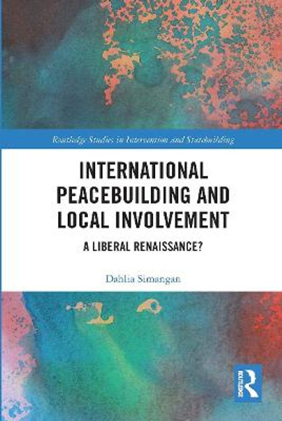 International Peacebuilding and Local Involvement: A Liberal Renaissance? by Dahlia Simangan