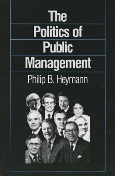 The Politics of Public Management by Philip B. Heymann 9780300042917