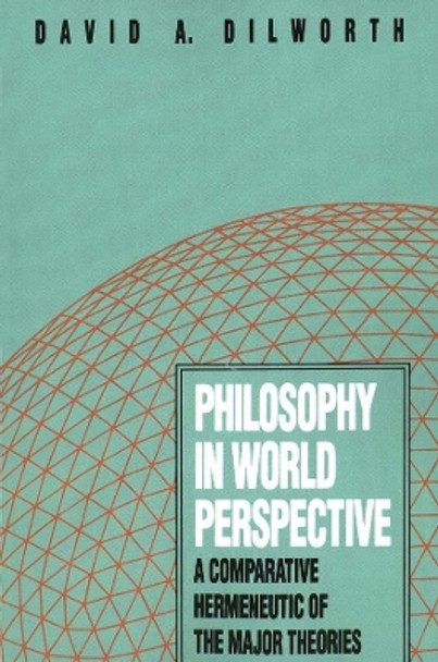 Philosophy in World Perspective: A Comparative Hermeneutic of the Major Theories by David A. Dilworth 9780300051261