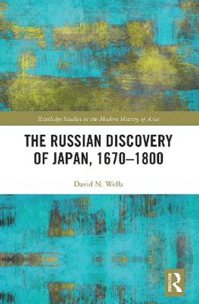 The Russian Discovery of Japan, 1670-1800 by David N. Wells