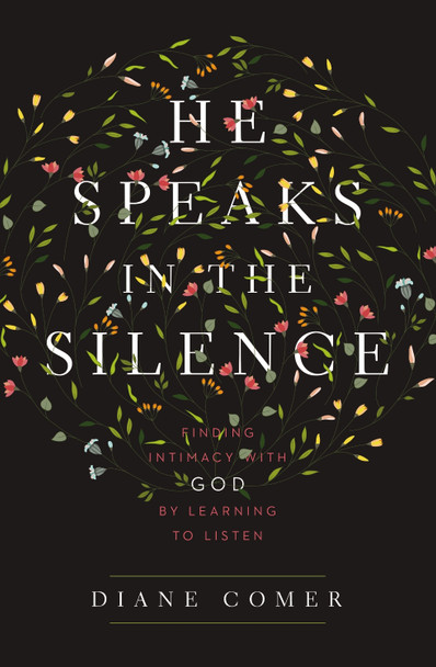 He Speaks in the Silence: Finding Intimacy with God by Learning to Listen by Diane Comer 9780310341796