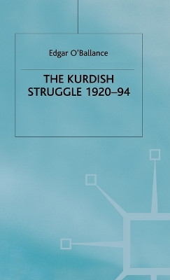 The Kurdish Struggle, 1920-94 by Edgar O'Ballance 9780312160067