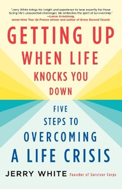 Getting Up When Life Knocks You Down: Five Steps to Overcoming a Life Crisis by Jerry White 9780312564957