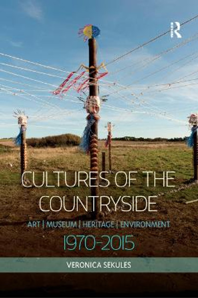 Cultures of the Countryside: Art, Museum, Heritage, and Environment, 1970-2015 by Veronica Sekules