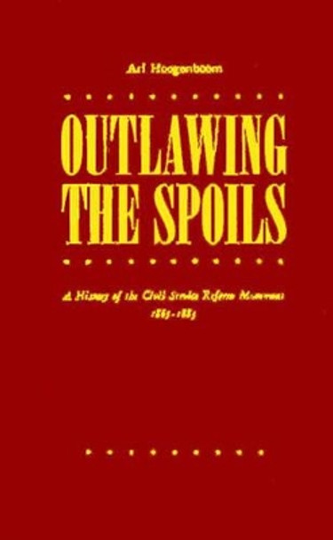 Outlawing the Spoils: A History of the Civil Service Reform Movement, 1865-1883 by Ari Arthur Hoogenboom 9780313228216