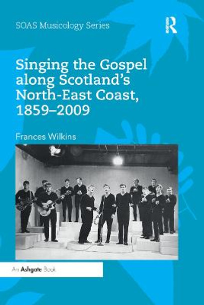 Singing the Gospel along Scotland's North-East Coast, 1859-2009 by Frances Wilkins